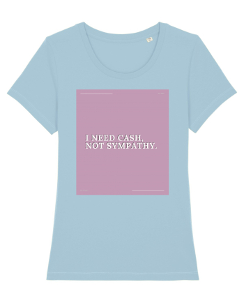i need cash not symphaty2 Sky Blue