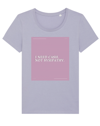 i need cash not symphaty2 Lavender