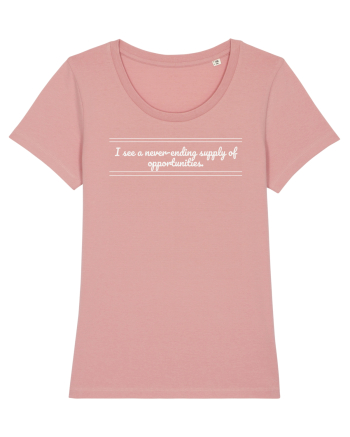 i see a never ending supply of opportunities Canyon Pink