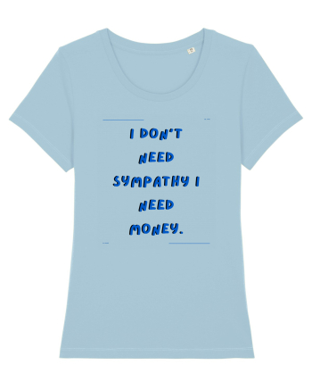 i don t need symphaty i need money2 Sky Blue