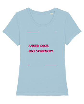 i need cash not symphaty3 Sky Blue