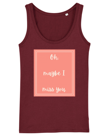 oh maybe i miss you2 Burgundy