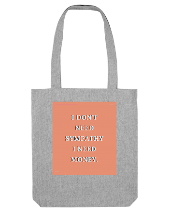 i don t need symphaty i need money3 Heather Grey