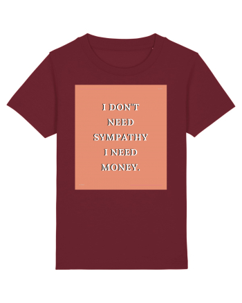 i don t need symphaty i need money3 Burgundy