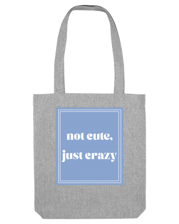 not cute just crazy Heather Grey