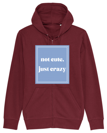 not cute just crazy Burgundy