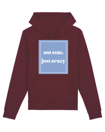 not cute just crazy Burgundy