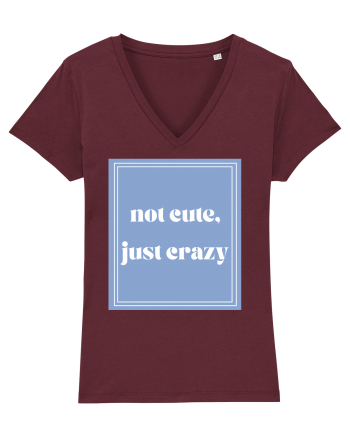 not cute just crazy Burgundy