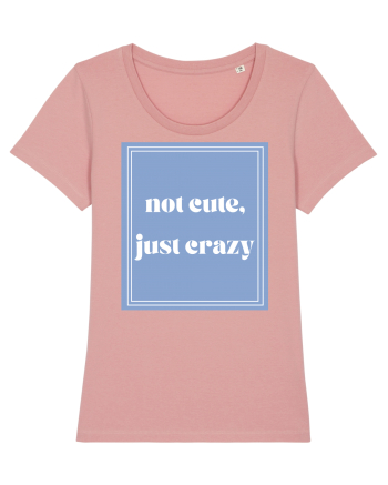 not cute just crazy Canyon Pink