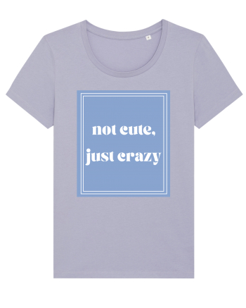 not cute just crazy Lavender