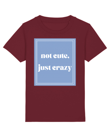 not cute just crazy Burgundy