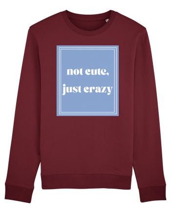 not cute just crazy Burgundy