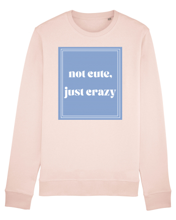 not cute just crazy Candy Pink