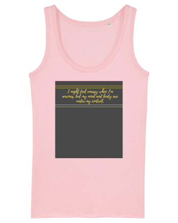 i might feel uneasy when i m anxious but my mind and body are under my cont Cotton Pink