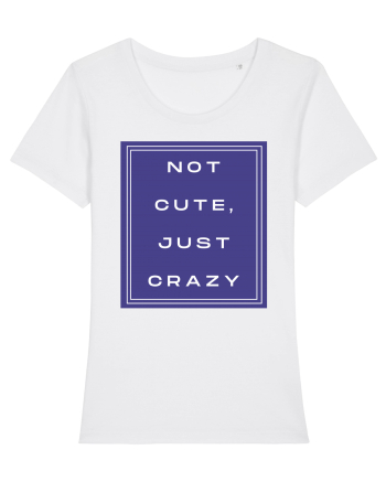 not cute just crazy2 White