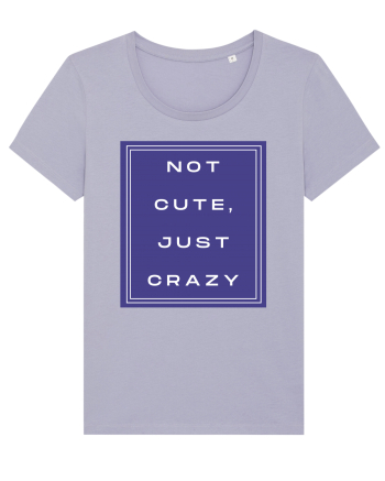 not cute just crazy2 Lavender