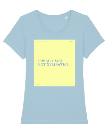 i need cash not symphaty4 Sky Blue
