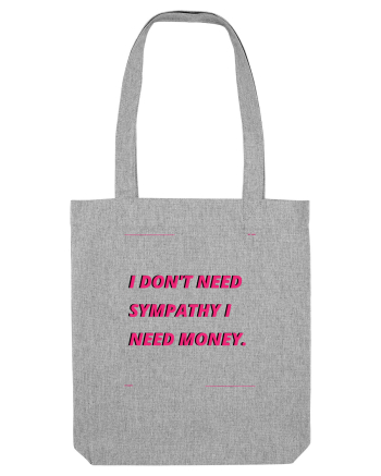 i don t need symphaty i need money4 Heather Grey