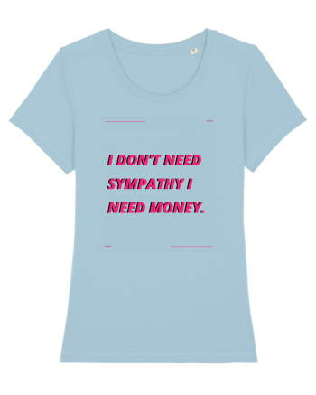 i don t need symphaty i need money4 Sky Blue
