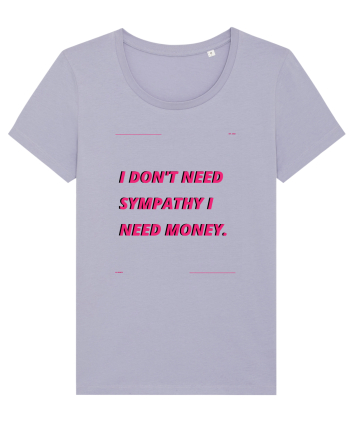 i don t need symphaty i need money4 Lavender