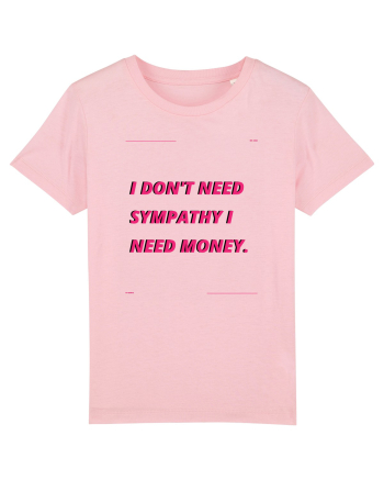 i don t need symphaty i need money4 Cotton Pink