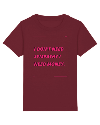 i don t need symphaty i need money4 Burgundy