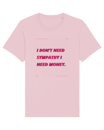 i don t need symphaty i need money4 Cotton Pink