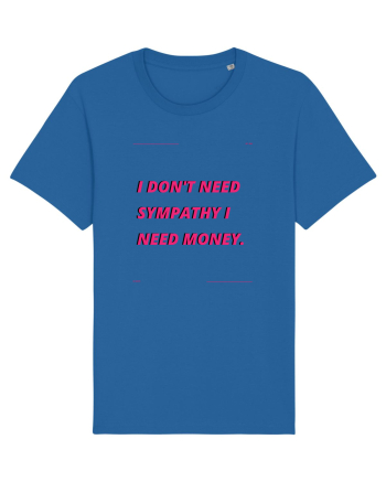 i don t need symphaty i need money4 Royal Blue
