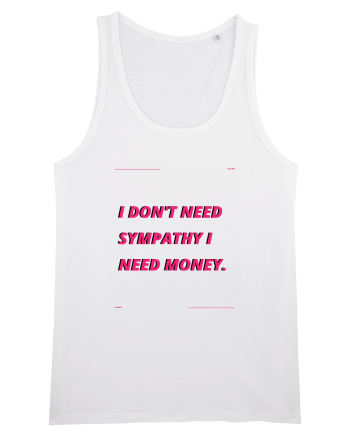 i don t need symphaty i need money4 White