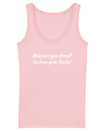 How are you from? I'm from good, thanks! Cotton Pink