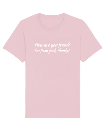 How are you from? I'm from good, thanks! Cotton Pink