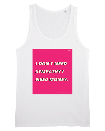i don t need symphaty i need money5 White