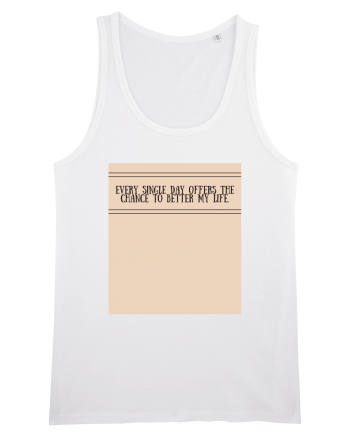every single day offers the chance to better my life White
