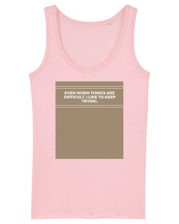 even when things are difficult i like to keep trying Cotton Pink
