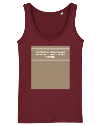 even when things are difficult i like to keep trying Burgundy