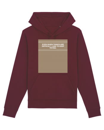 even when things are difficult i like to keep trying Burgundy