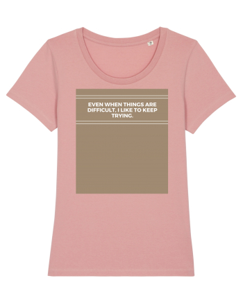 even when things are difficult i like to keep trying Canyon Pink