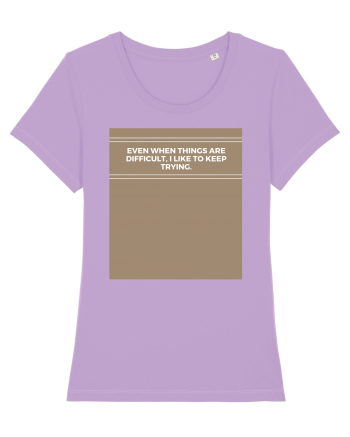 even when things are difficult i like to keep trying Lavender Dawn