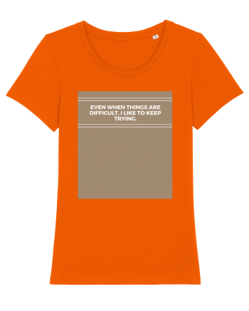 even when things are difficult i like to keep trying Bright Orange