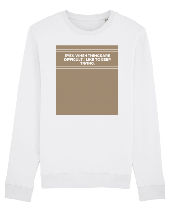 even when things are difficult i like to keep trying White