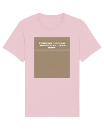 even when things are difficult i like to keep trying Cotton Pink