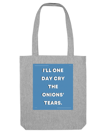 i ll one day cry the onions tears3 Heather Grey