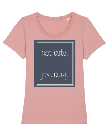 not cute just crazy3 Canyon Pink