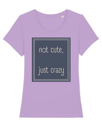 not cute just crazy3 Lavender Dawn