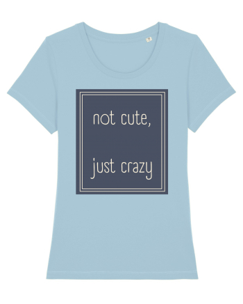 not cute just crazy3 Sky Blue