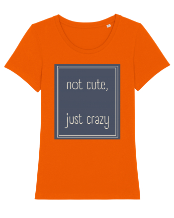 not cute just crazy3 Bright Orange