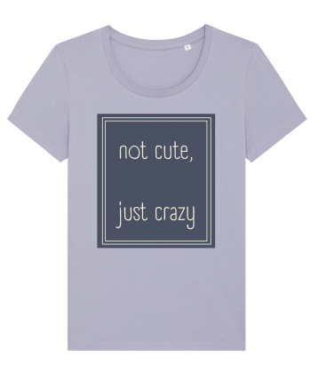 not cute just crazy3 Lavender