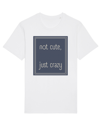 not cute just crazy3 White