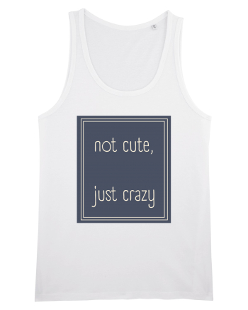 not cute just crazy3 White