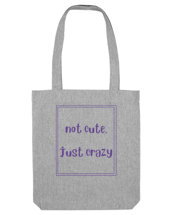 not cute just crazy4 Heather Grey